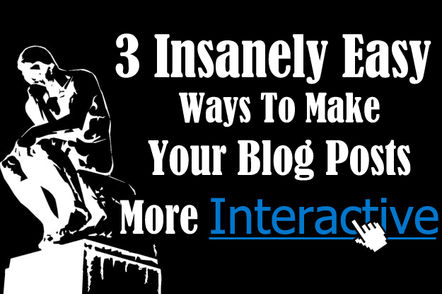 3 Insanely Easy Ways To Make Your Blog Posts More Interactive